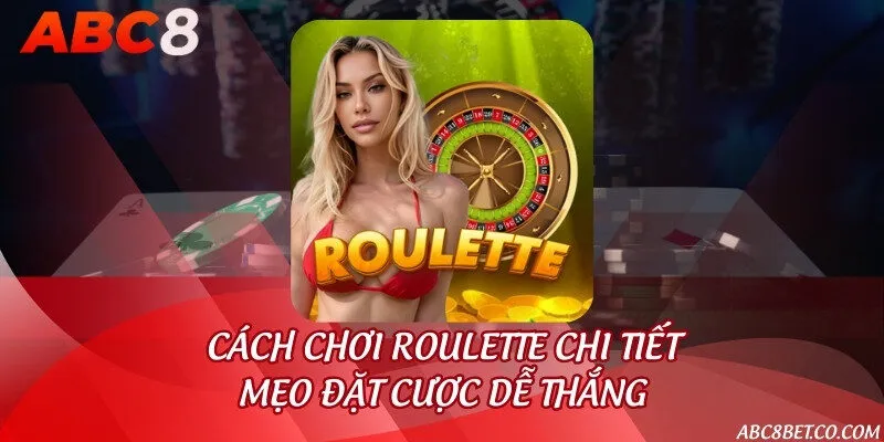 Cách chơi Roulette chi tiết & Mẹo đặt cược dễ thắng