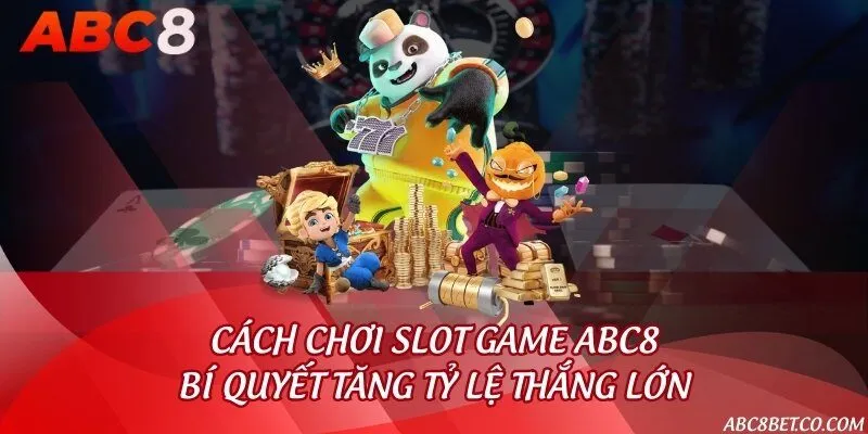 Cách chơi slot game ABC8 - Bí quyết tăng tỷ lệ thắng lớn