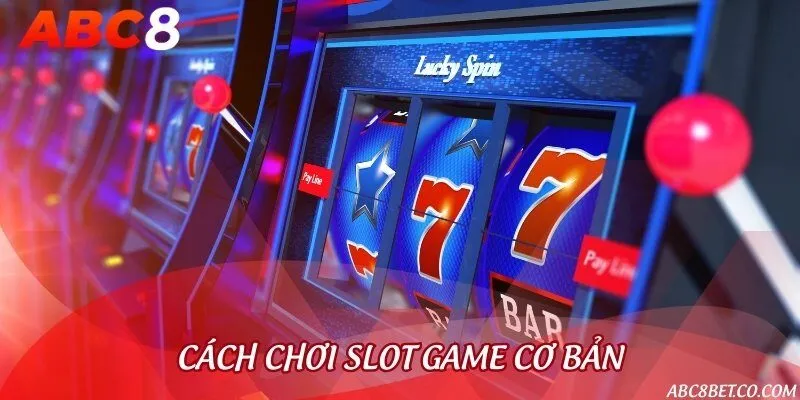 Tìm hiểu sơ lược về cách chơi các Slot game phổ biến