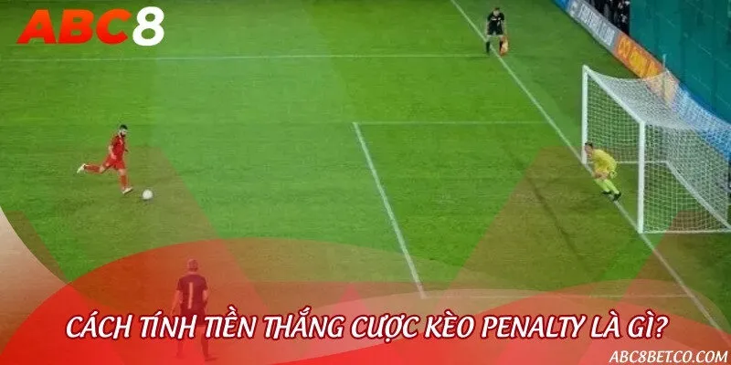 Hướng dẫn tính tiền kèo penalty cho người mới