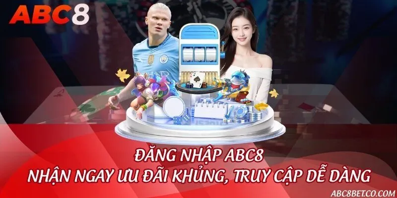Đăng nhập ABC8 - Nhận ngay ưu đãi khủng, truy cập dễ dàng