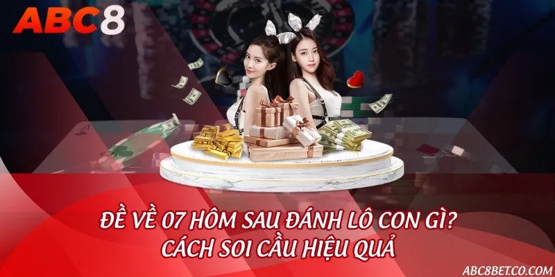 Đề về 07 hôm sau đánh lô con gì? Cách soi cầu hiệu quả