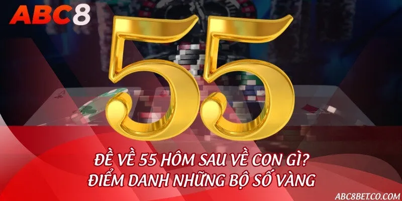 Đề về 55 hôm sau về con gì? Điểm danh những bộ số vàng