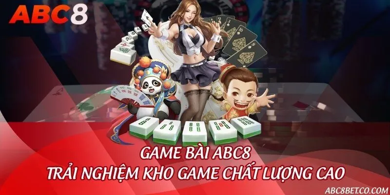 Game bài ABC8 - Trải nghiệm kho game chất lượng cao
