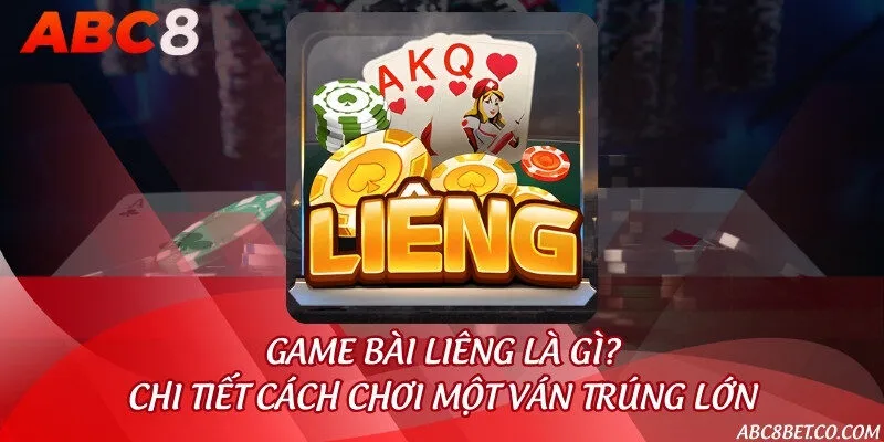 Game bài Liêng là gì? Chi tiết cách chơi một ván trúng lớn