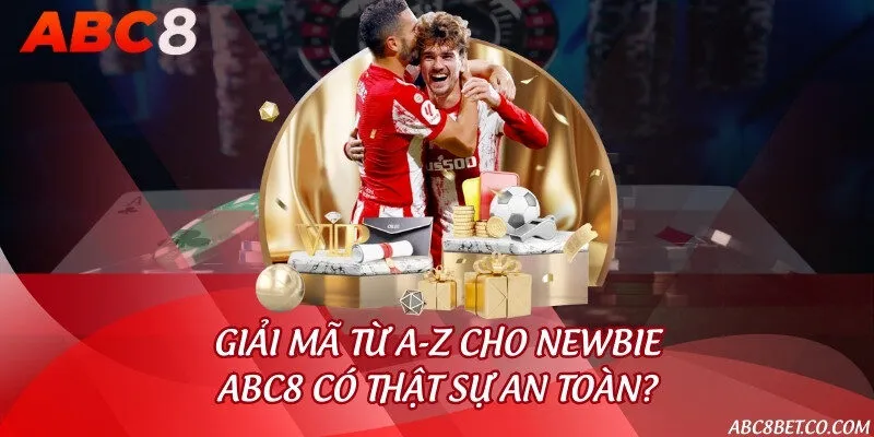 Giải mã từ A-Z cho newbie: ABC8 có thật sự an toàn?