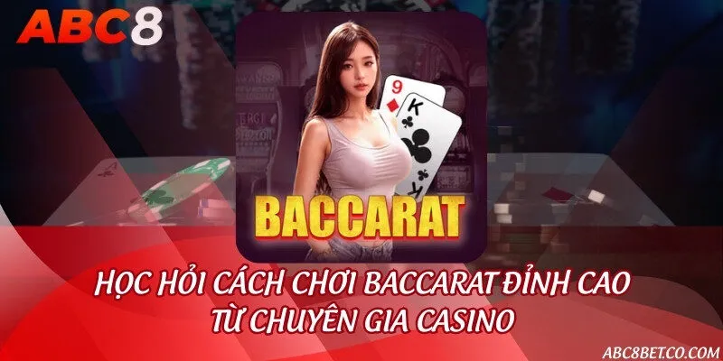 Học hỏi cách chơi Baccarat đỉnh cao từ chuyên gia casino