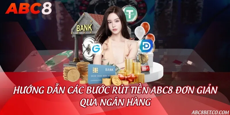 Hướng dẫn các bước rút tiền ABC8 đơn giản qua ngân hàng