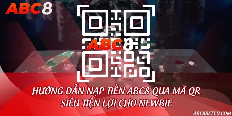 Hướng dẫn nạp tiền ABC8 qua mã QR siêu tiện lợi cho newbie