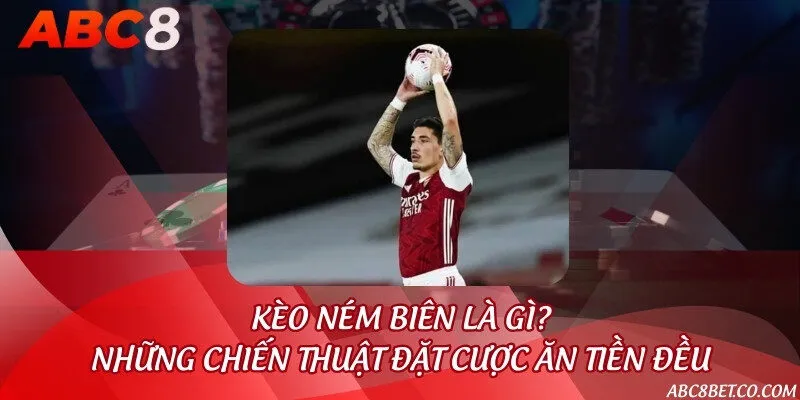 Kèo ném biên là gì? Những chiến thuật đặt cược ăn tiền đều