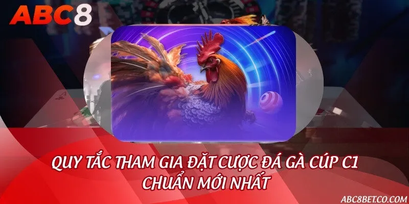 Quy tắc tham gia đặt cược đá gà cúp C1 chuẩn mới nhất