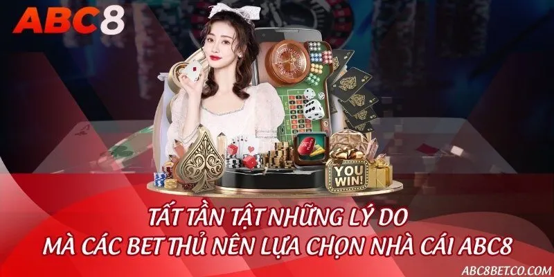 Tất tần tật những lý do mà các bet thủ nên lựa chọn nhà cái ABC8