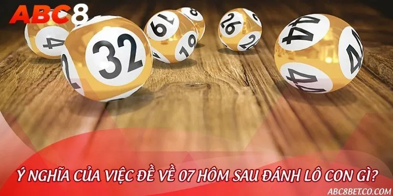 Tìm hiểu sâu ý nghĩa đề về 07 trong lô đề xổ số